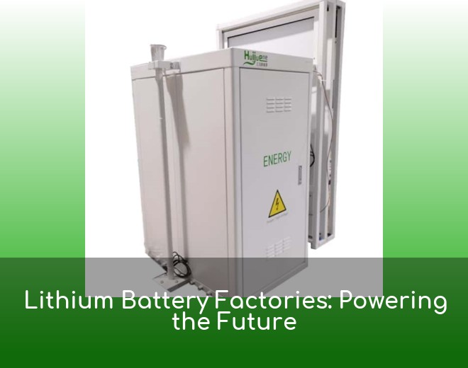 Lithium Battery Factories: Powering the Future